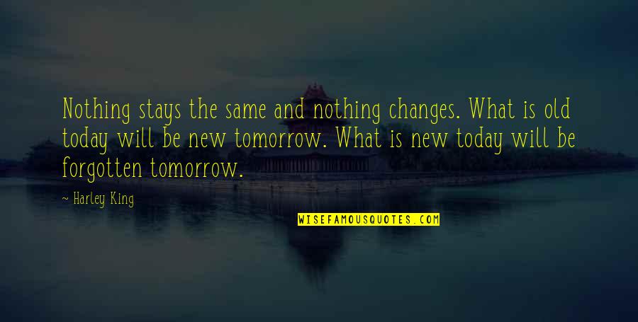 Nothing Ever Changes Quotes By Harley King: Nothing stays the same and nothing changes. What