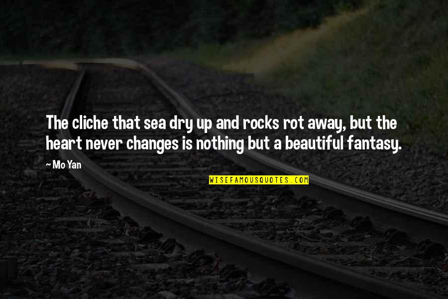 Nothing Ever Changes Quotes By Mo Yan: The cliche that sea dry up and rocks