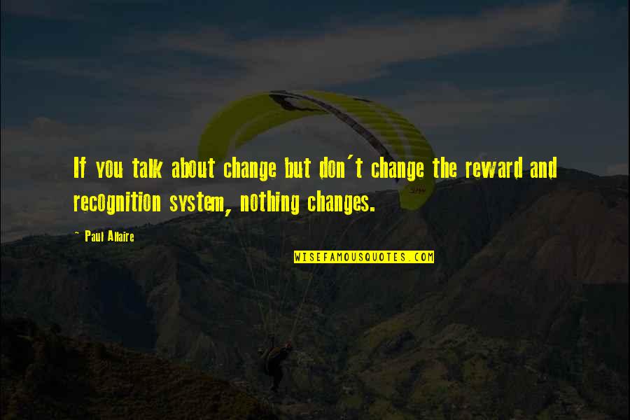 Nothing Ever Changes Quotes By Paul Allaire: If you talk about change but don't change