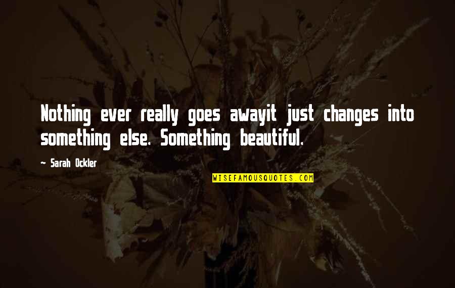 Nothing Ever Changes Quotes By Sarah Ockler: Nothing ever really goes awayit just changes into
