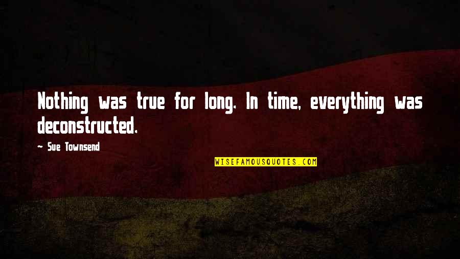 Nothing Ever Changes Quotes By Sue Townsend: Nothing was true for long. In time, everything