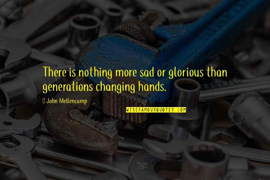 Nothing Ever Changing Quotes By John Mellencamp: There is nothing more sad or glorious than