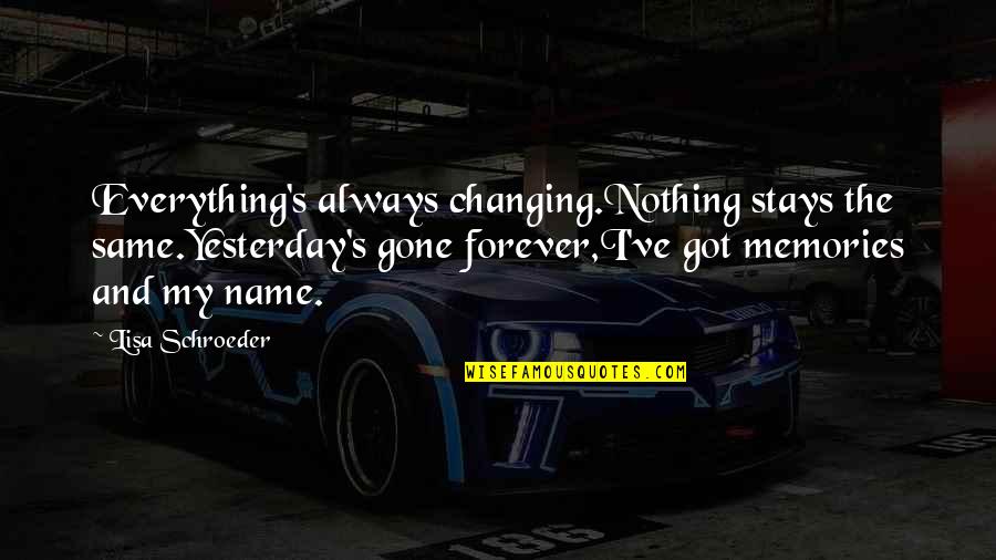 Nothing Ever Changing Quotes By Lisa Schroeder: Everything's always changing.Nothing stays the same.Yesterday's gone forever,I've Nothing Ever Changing Quotes By Lisa Schroeder: Everything's always changing.Nothing stays the same.Yesterday's gone forever,I've