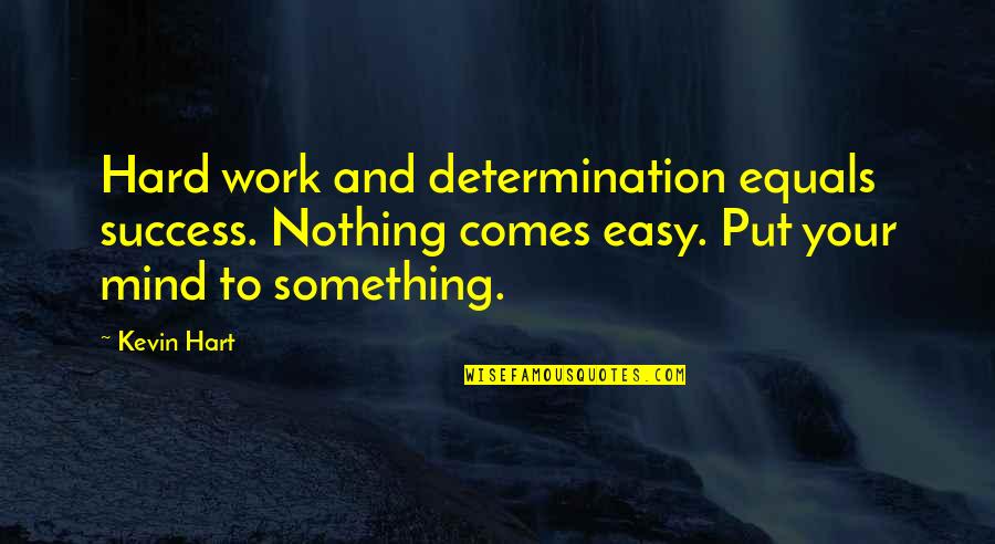 Nothing Ever Comes Easy Quotes By Kevin Hart: Hard work and determination equals success. Nothing comes Nothing Ever Comes Easy Quotes By Kevin Hart: Hard work and determination equals success. Nothing comes