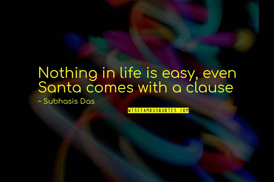 Nothing Ever Comes Easy Quotes By Subhasis Das: Nothing in life is easy, even Santa comes