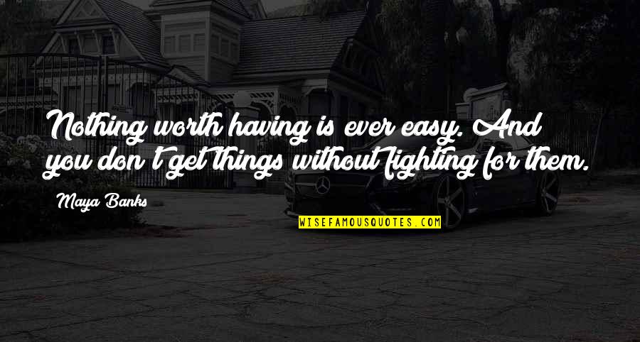 Nothing Ever Easy Quotes By Maya Banks: Nothing worth having is ever easy. And you