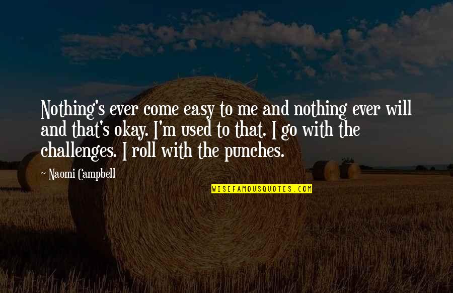 Nothing Ever Easy Quotes By Naomi Campbell: Nothing's ever come easy to me and nothing