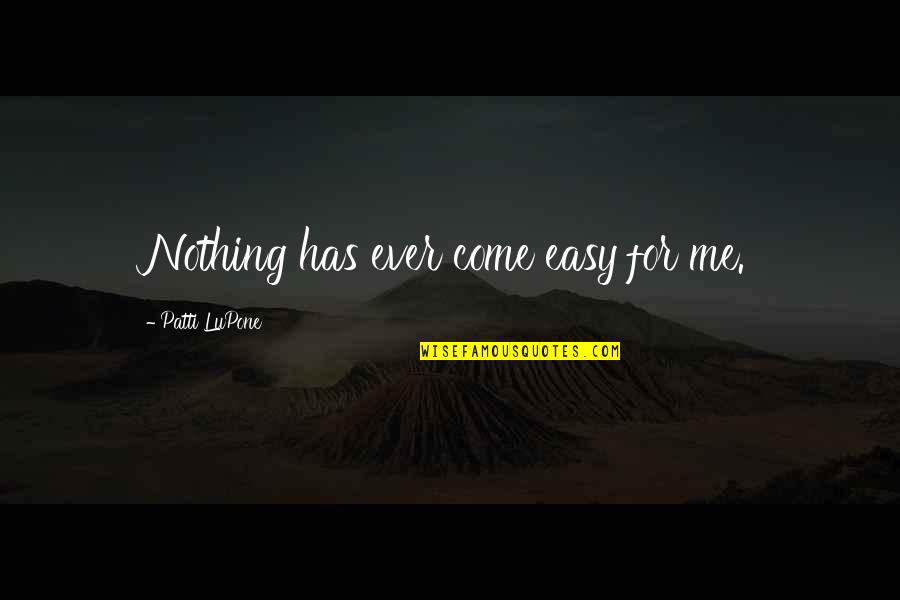 Nothing Ever Easy Quotes By Patti LuPone: Nothing has ever come easy for me.