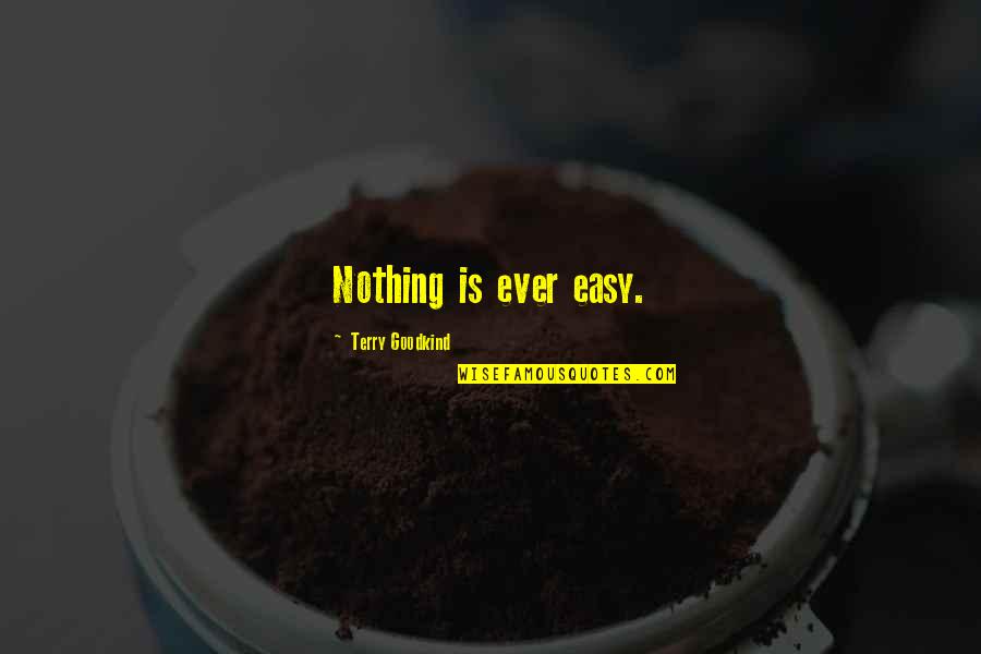 Nothing Ever Easy Quotes By Terry Goodkind: Nothing is ever easy.