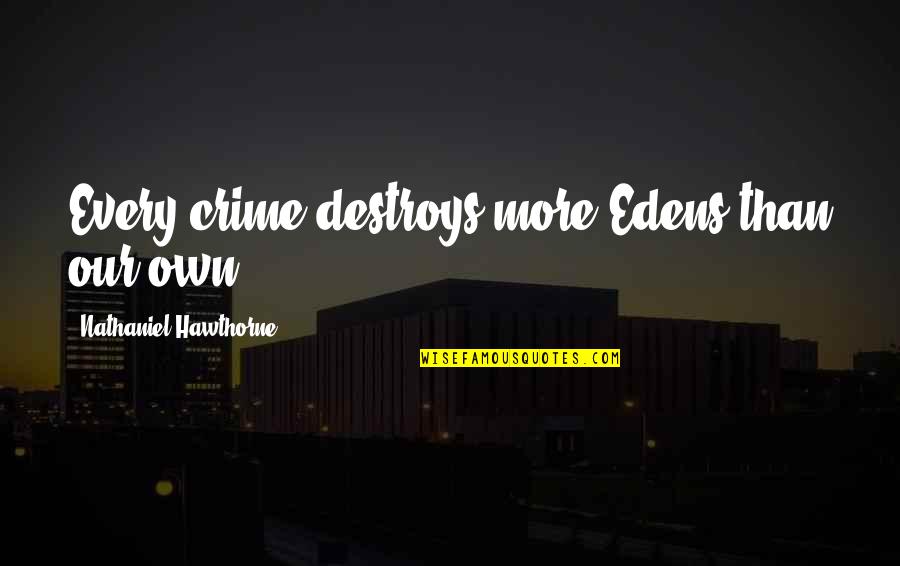 Nothing Ever Goes As Planned Madara Quote Quotes By Nathaniel Hawthorne: Every crime destroys more Edens than our own Nothing Ever Goes As Planned Madara Quote Quotes By Nathaniel Hawthorne: Every crime destroys more Edens than our own