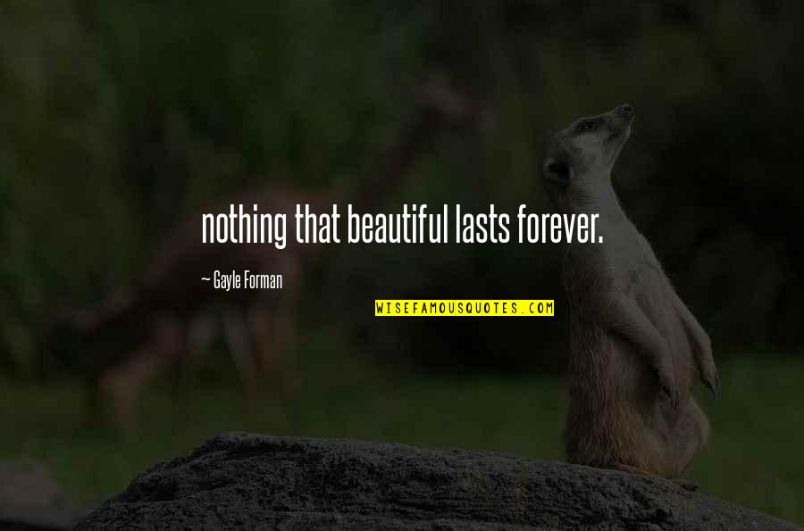 Nothing Ever Lasts Forever Quotes By Gayle Forman: nothing that beautiful lasts forever.