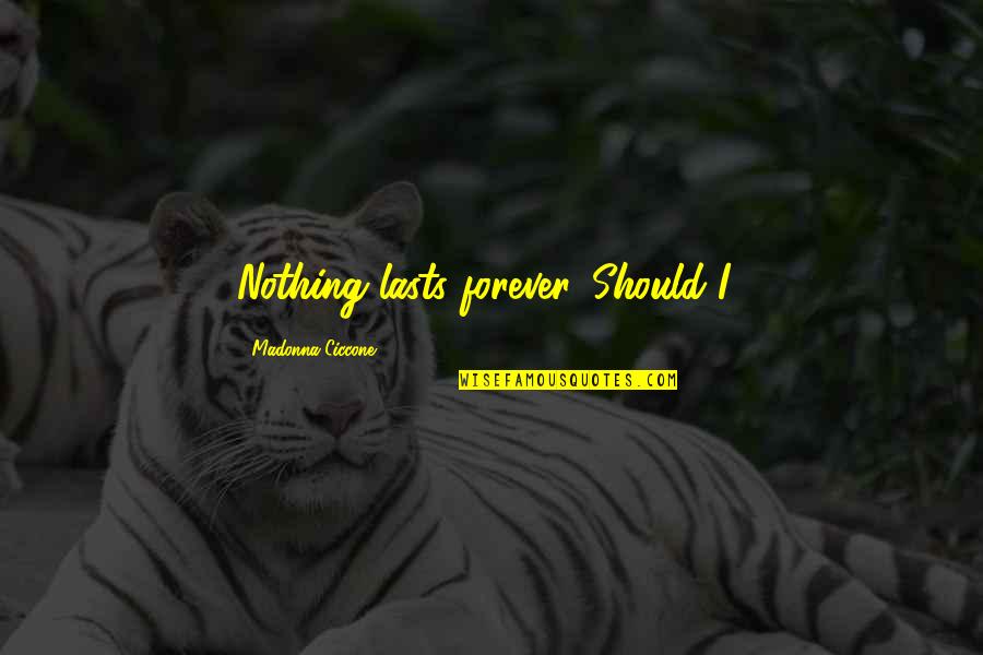 Nothing Ever Lasts Forever Quotes By Madonna Ciccone: Nothing lasts forever. Should I?