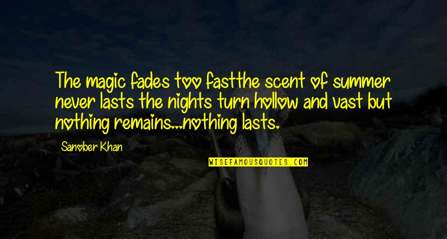 Nothing Ever Lasts Forever Quotes By Sanober Khan: The magic fades too fastthe scent of summer