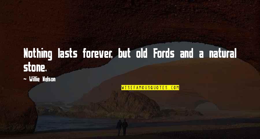 Nothing Ever Lasts Forever Quotes By Willie Nelson: Nothing lasts forever, but old Fords and a