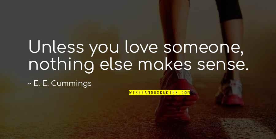 Nothing Ever Makes Sense Quotes By E. E. Cummings: Unless you love someone, nothing else makes sense.