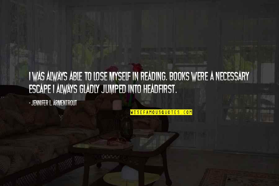 Nothing Ever Makes Sense Quotes By Jennifer L. Armentrout: I was always able to lose myself in