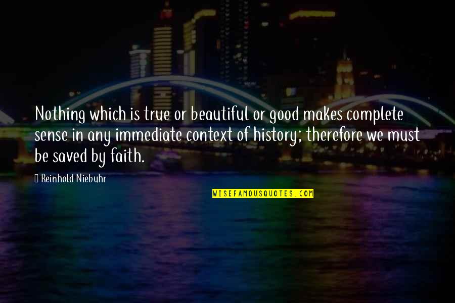 Nothing Ever Makes Sense Quotes By Reinhold Niebuhr: Nothing which is true or beautiful or good