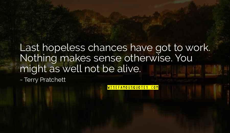 Nothing Ever Makes Sense Quotes By Terry Pratchett: Last hopeless chances have got to work. Nothing