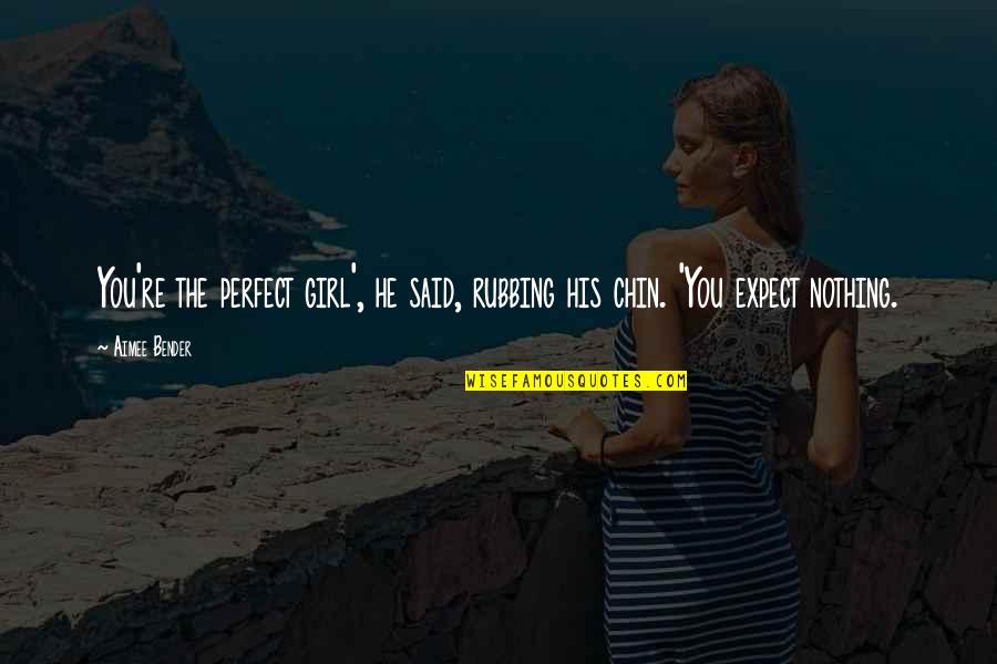 Nothing Ever Perfect Quotes By Aimee Bender: You're the perfect girl', he said, rubbing his