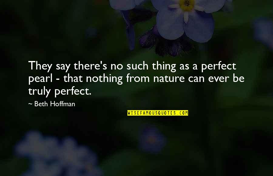Nothing Ever Perfect Quotes By Beth Hoffman: They say there's no such thing as a