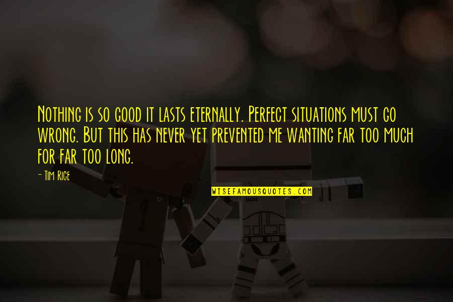 Nothing Ever Perfect Quotes By Tim Rice: Nothing is so good it lasts eternally. Perfect