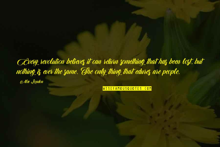 Nothing Ever Quotes By Alex London: Every revolution believes it can return something that Nothing Ever Quotes By Alex London: Every revolution believes it can return something that