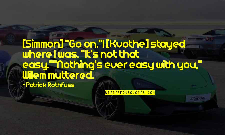 Nothing Ever Quotes By Patrick Rothfuss: [Simmon] "Go on."I [Kvothe] stayed where I was.