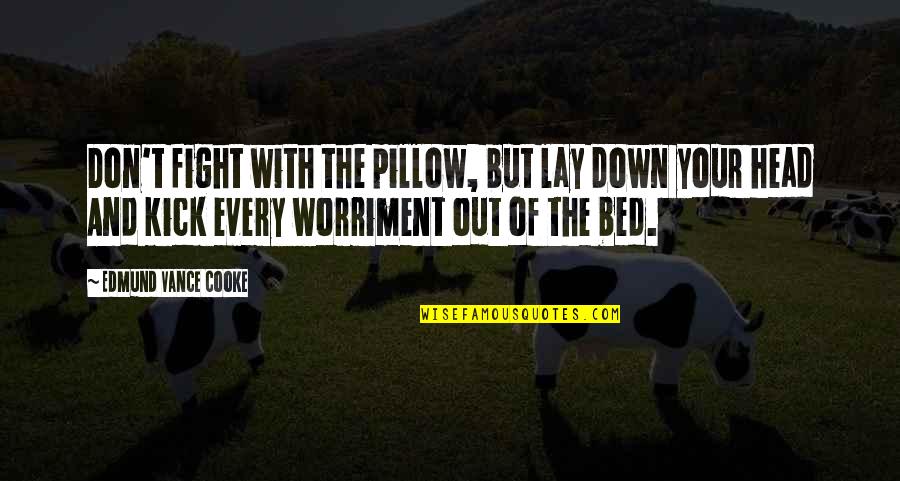 Nothing Ever Turns Out Right Quotes By Edmund Vance Cooke: Don't fight with the pillow, but lay down Nothing Ever Turns Out Right Quotes By Edmund Vance Cooke: Don't fight with the pillow, but lay down
