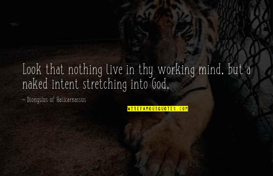 Nothing Ever Working Out Quotes By Dionysius Of Halicarnassus: Look that nothing live in thy working mind,
