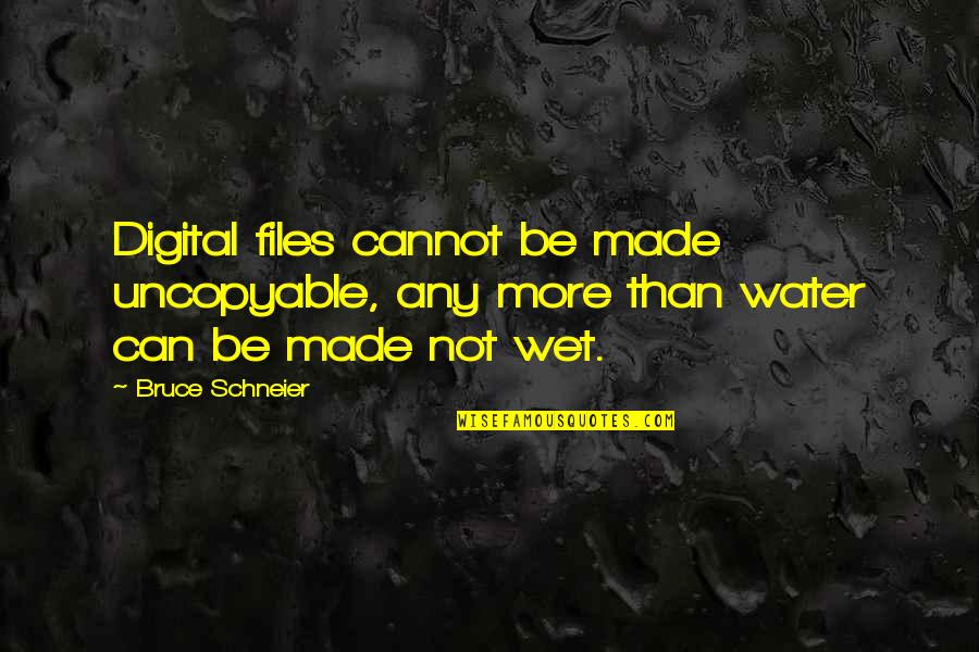Nothing Ever Works Out For Me Quotes By Bruce Schneier: Digital files cannot be made uncopyable, any more