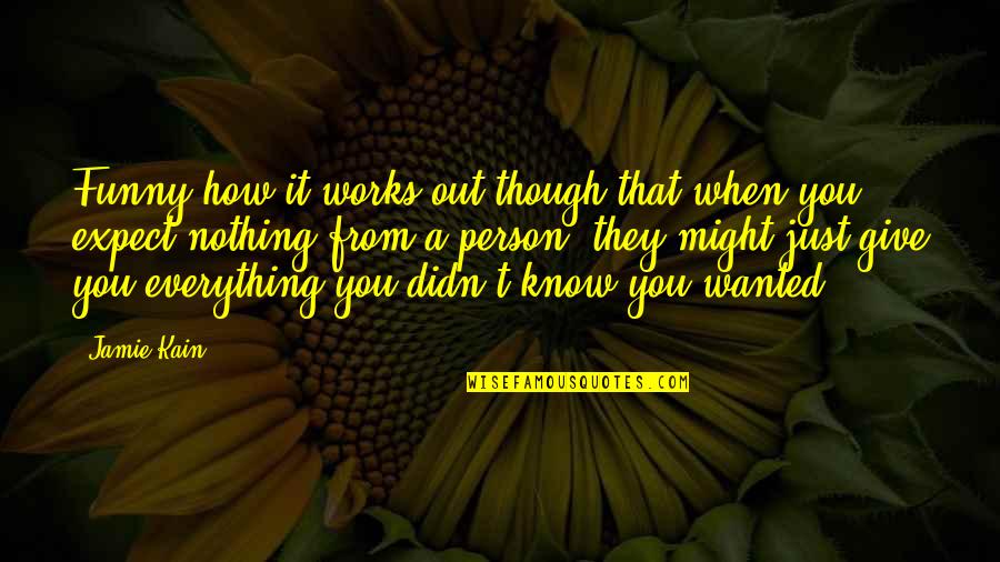 Nothing Ever Works Out Quotes By Jamie Kain: Funny how it works out though that when Nothing Ever Works Out Quotes By Jamie Kain: Funny how it works out though that when