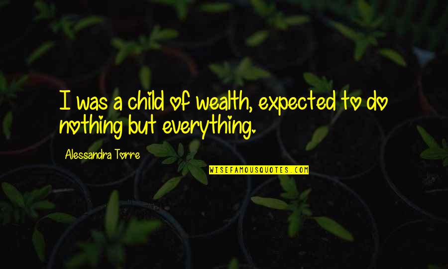 Nothing Expected Quotes By Alessandra Torre: I was a child of wealth, expected to