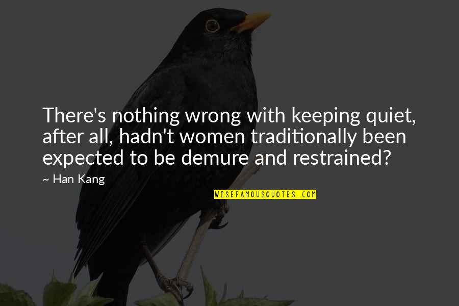 Nothing Expected Quotes By Han Kang: There's nothing wrong with keeping quiet, after all, Nothing Expected Quotes By Han Kang: There's nothing wrong with keeping quiet, after all,