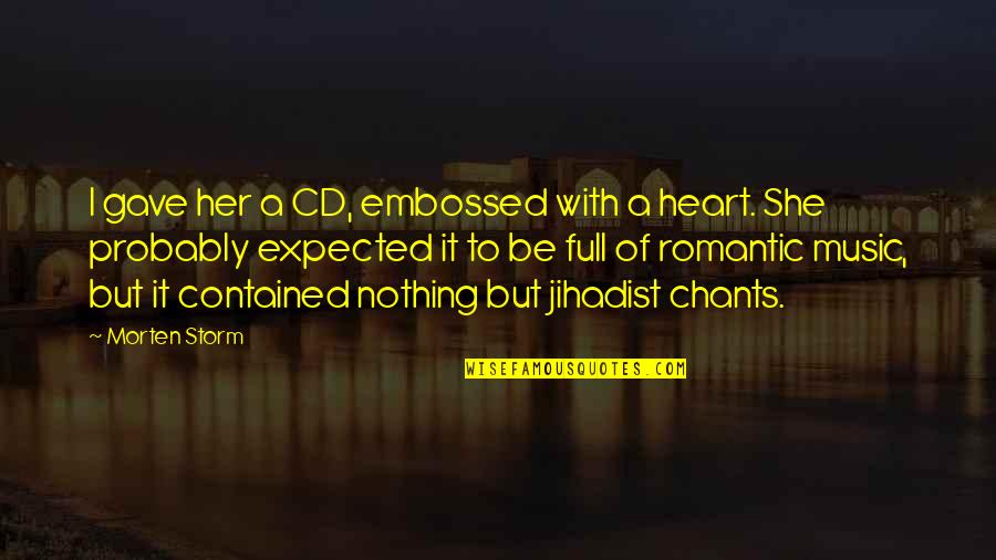 Nothing Expected Quotes By Morten Storm: I gave her a CD, embossed with a Nothing Expected Quotes By Morten Storm: I gave her a CD, embossed with a
