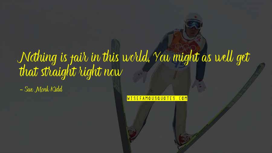 Nothing Fair In This World Quotes By Sue Monk Kidd: Nothing is fair in this world. You might