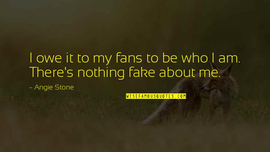 Nothing Fake About Me Quotes By Angie Stone: I owe it to my fans to be