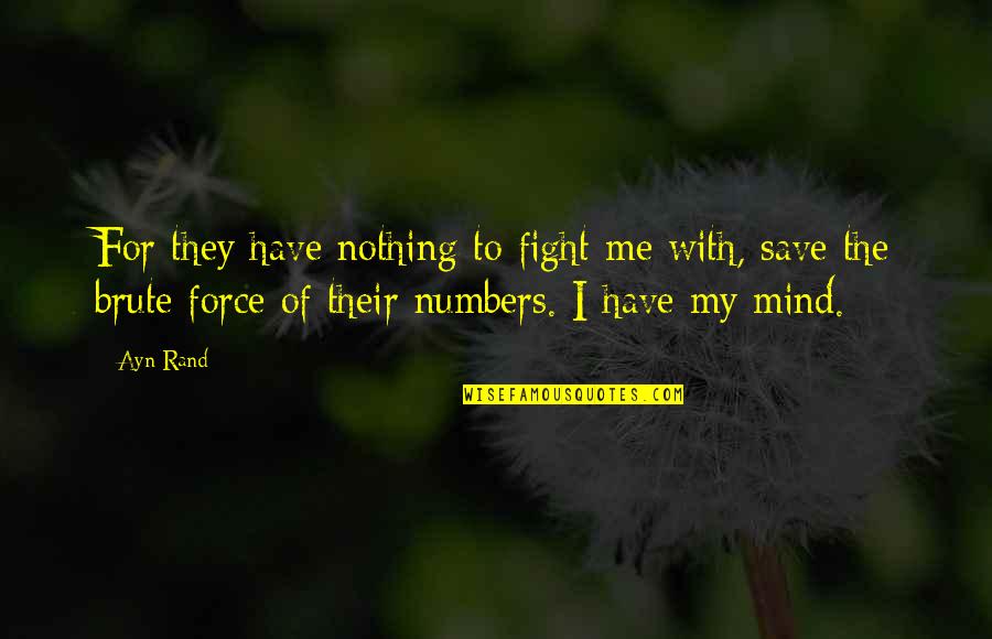 Nothing For Me Quotes By Ayn Rand: For they have nothing to fight me with,