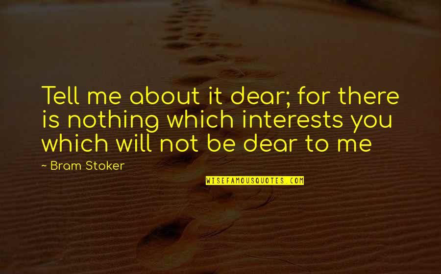 Nothing For Me Quotes By Bram Stoker: Tell me about it dear; for there is