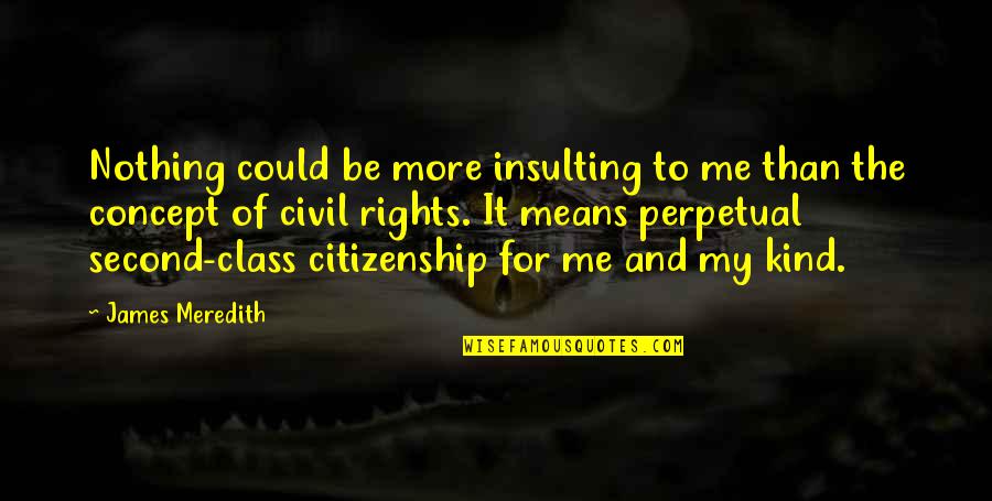 Nothing For Me Quotes By James Meredith: Nothing could be more insulting to me than