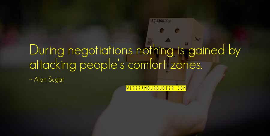 Nothing Gained Quotes By Alan Sugar: During negotiations nothing is gained by attacking people's
