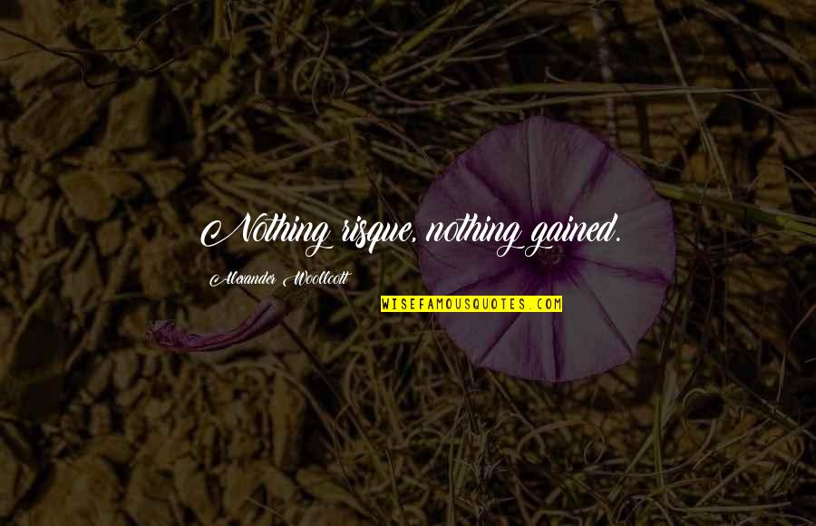 Nothing Gained Quotes By Alexander Woollcott: Nothing risque, nothing gained.