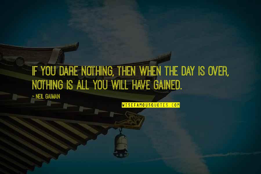 Nothing Gained Quotes By Neil Gaiman: If you dare nothing, then when the day
