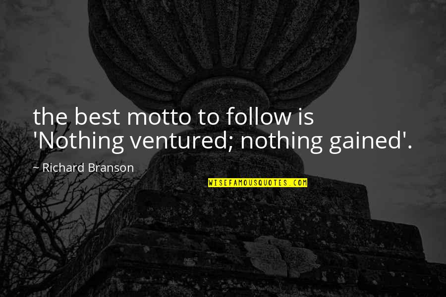 Nothing Gained Quotes By Richard Branson: the best motto to follow is 'Nothing ventured;
