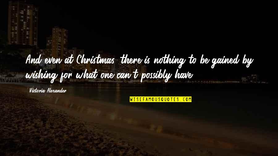 Nothing Gained Quotes By Victoria Alexander: And even at Christmas, there is nothing to