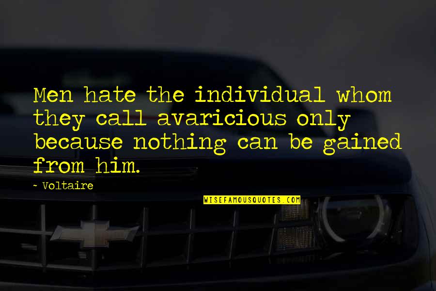 Nothing Gained Quotes By Voltaire: Men hate the individual whom they call avaricious