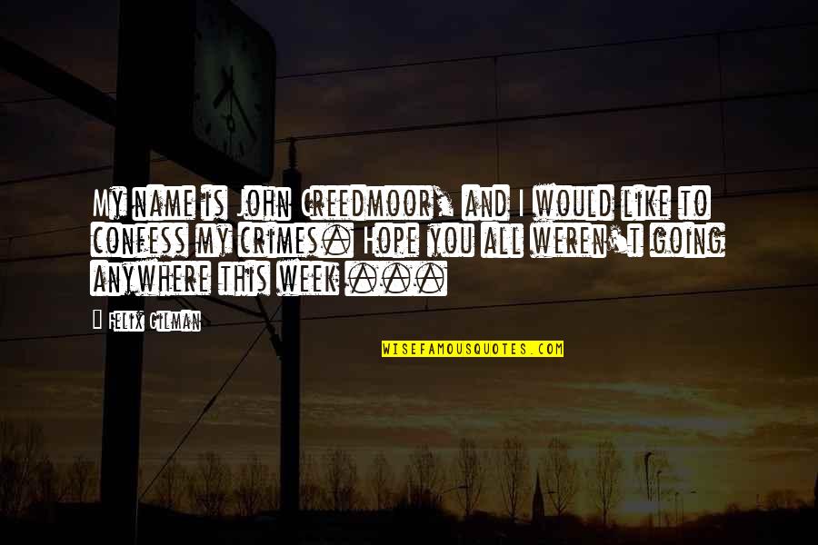 Nothing Goes Right Anymore Quotes By Felix Gilman: My name is John Creedmoor, and I would Nothing Goes Right Anymore Quotes By Felix Gilman: My name is John Creedmoor, and I would
