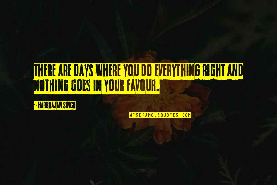 Nothing Goes Right Quotes By Harbhajan Singh: There are days where you do everything right