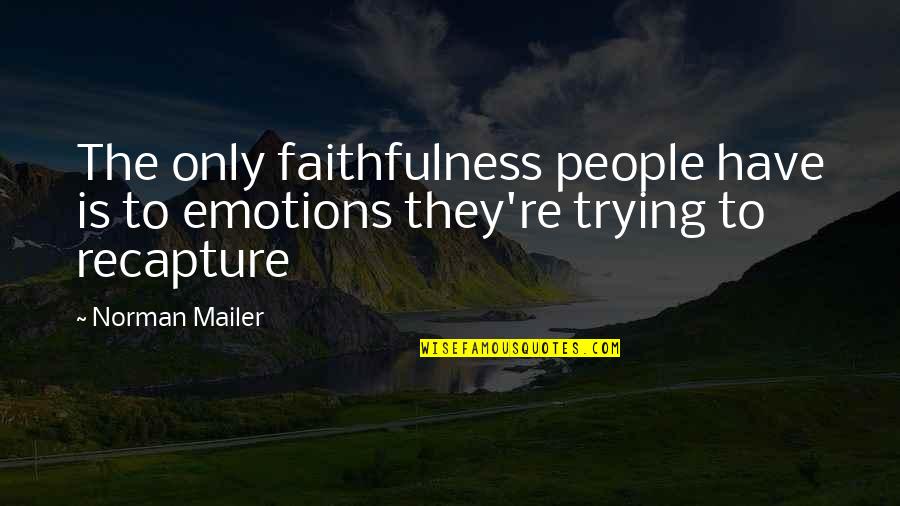 Nothing Goes Right Quotes By Norman Mailer: The only faithfulness people have is to emotions