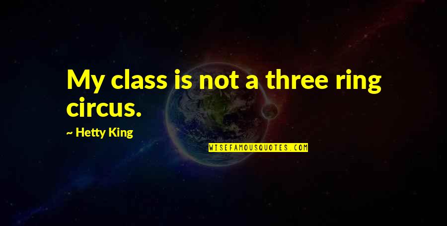 Nothing Goes Unpaid Quotes By Hetty King: My class is not a three ring circus.