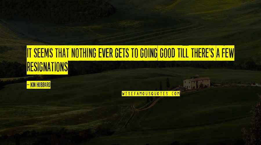 Nothing Going Good Quotes By Kin Hubbard: It seems that nothing ever gets to going